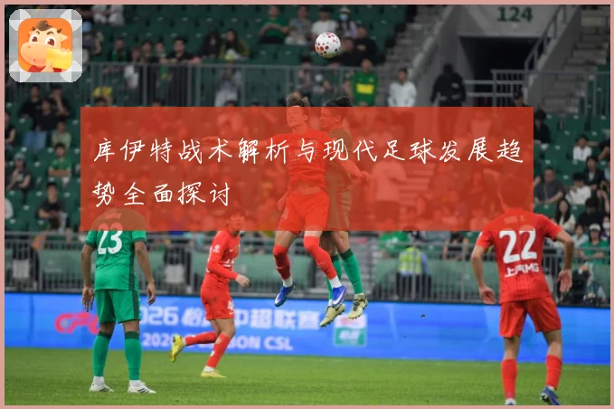 库伊特战术解析与现代足球发展趋势全面探讨