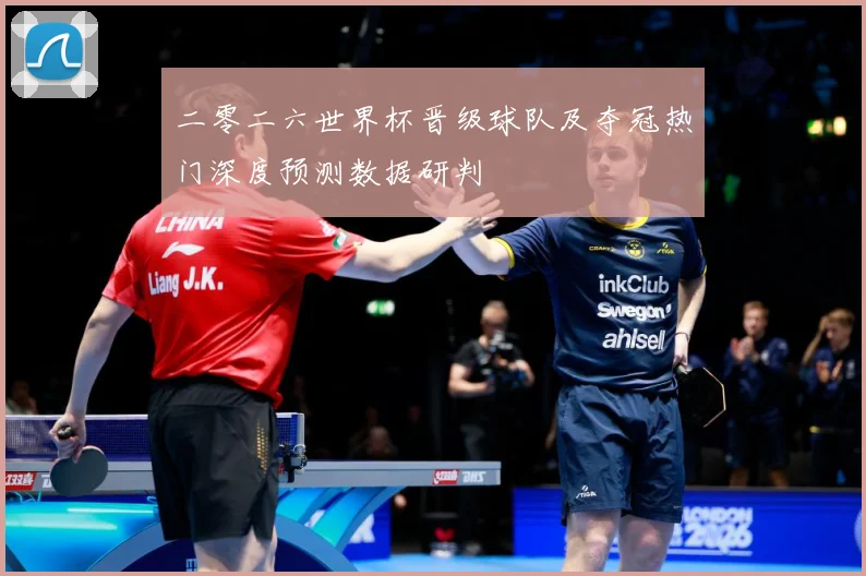 二零二六世界杯晋级球队及夺冠热门深度预测数据研判