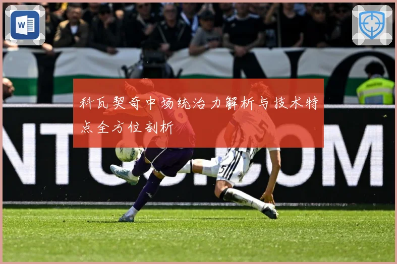 科瓦契奇中场统治力解析与技术特点全方位剖析