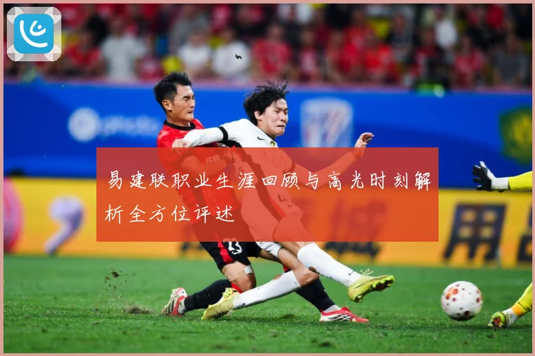 易建联职业生涯回顾与高光时刻解析全方位评述