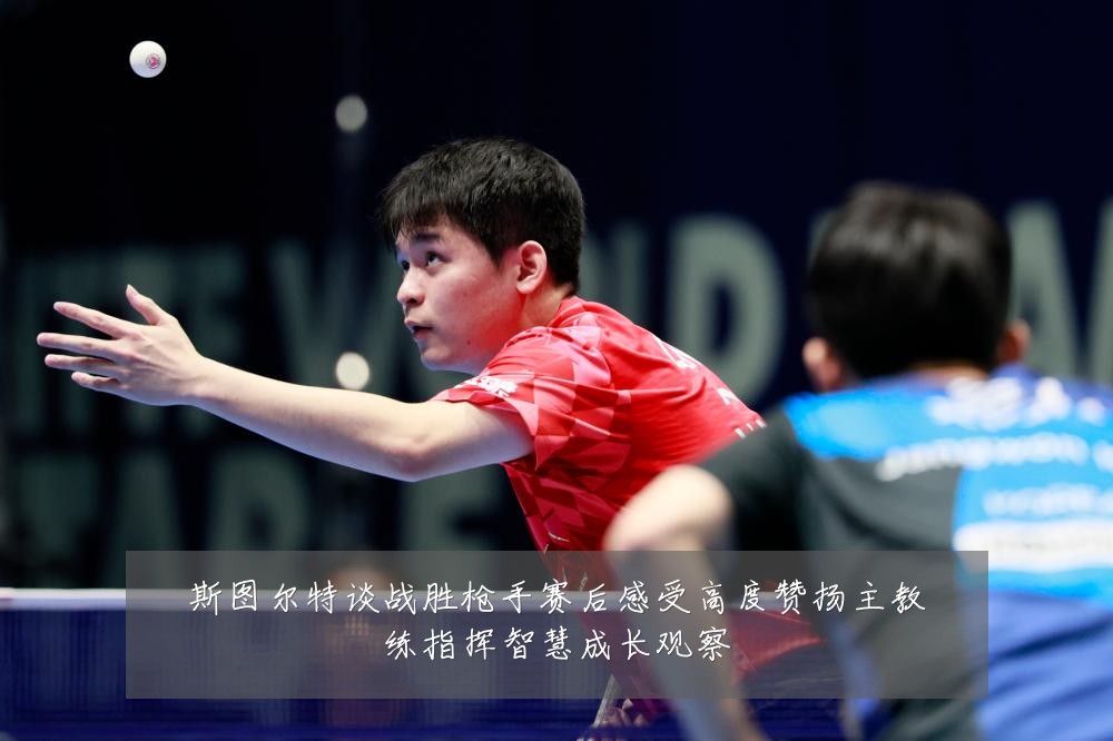 斯图尔特谈战胜枪手赛后感受高度赞扬主教练指挥智慧成长观察