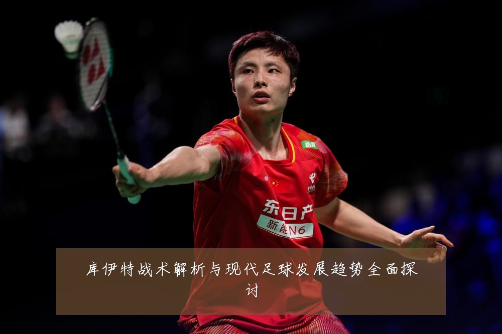 库伊特战术解析与现代足球发展趋势全面探讨