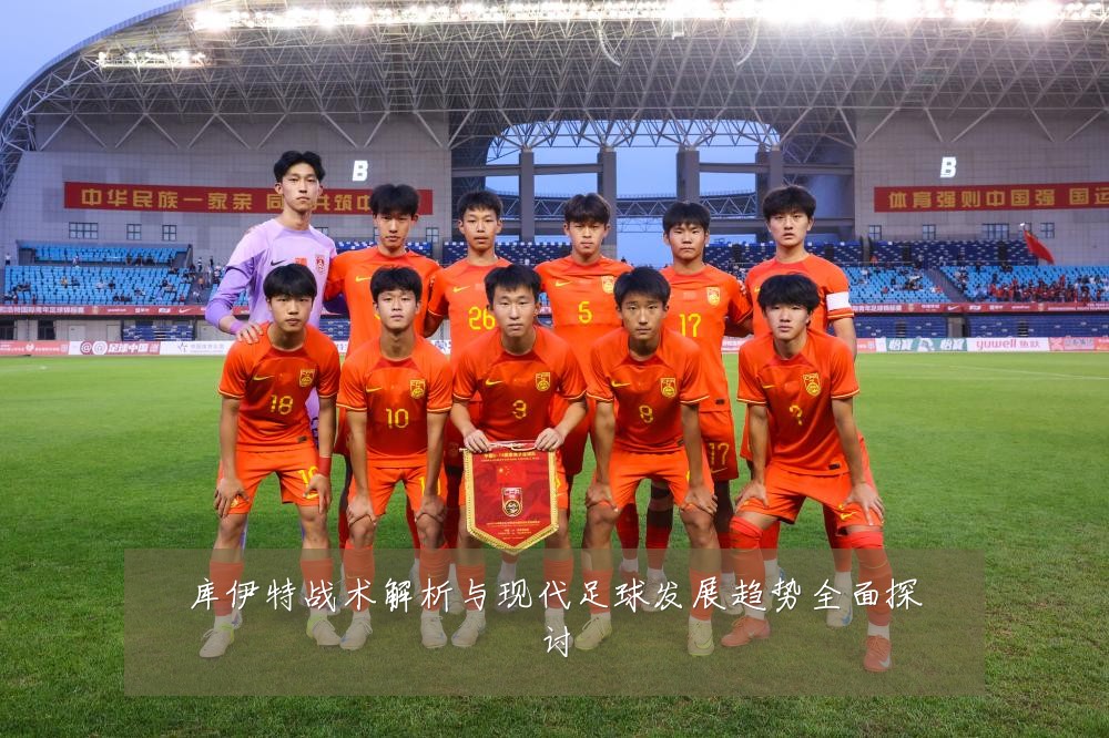 库伊特战术解析与现代足球发展趋势全面探讨