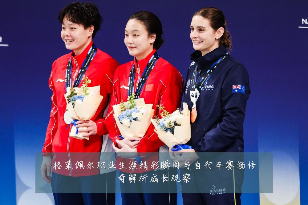 格莱佩尔职业生涯精彩瞬间与自行车赛场传奇解析成长观察
