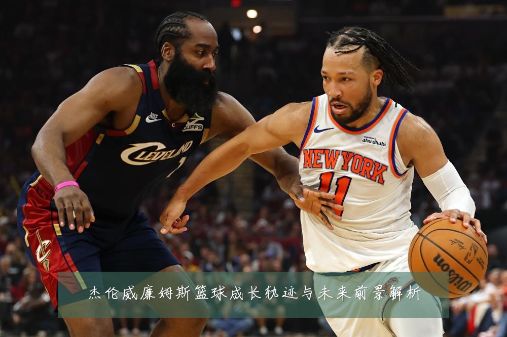 杰伦威廉姆斯篮球成长轨迹与未来前景解析